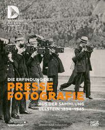 Die Erfindung der Pressefotografie. Aus der Sammlung Ullstein 1894-1945