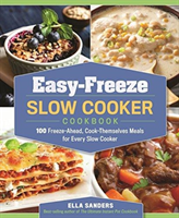 Easy-Freeze Slow Cooker Cookbook 100 Freeze-Ahead, Cook-Themselves Meals for Every Slow Cooker