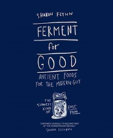 Ferment For Good Ancient Foods for the Modern Gut: The Slowest Kind of Fast Food