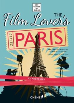 Film Lover's Paris 101 Legendary Addresses That Inspired Great Movies