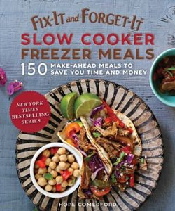 Fix-It and Forget-It Slow Cooker Freezer Meals 150 Make-Ahead Meals to Save You Time and Money