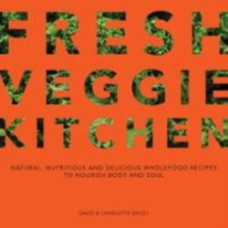 Fresh Veggie Kitchen Natural, nutritious and delicious wholefood recipes to nourish body and soul