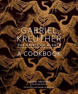 Gabriel Kreuther : The Spirit of Alsace, a Cookbook