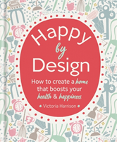Happy by Design How to create a home that boosts your health & happiness