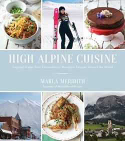 High Alpine Cuisine Inspired Dishes from Extraordinary Mountain Escapes Around the World
