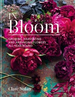In Bloom : Growing, harvesting and arranging flowers all year round