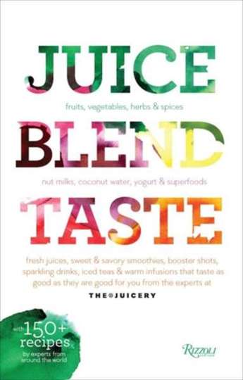 Juice. Blend. Taste 150+ Recipes By Experts From Around the World