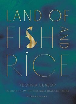 Land of Fish and Rice Recipes from the Culinary Heart of China