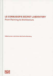 Le Corbusier's Secret Laboratory. From Painting to Architecture