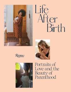 Life After Birth : Portraits of Love and the Beauty of Parenthood