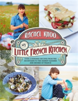 My Little French Kitchen Over 100 recipes from the mountains, market squares and shores of France