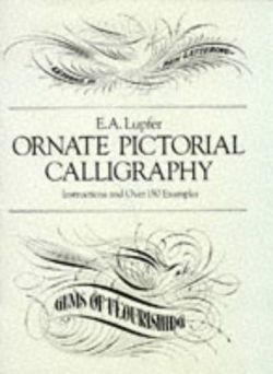 Ornate Pictorial Calligraphy: Instructions and Over 150 Examples