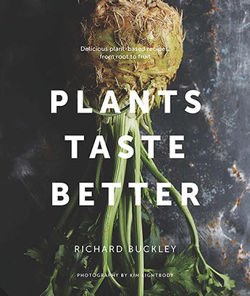 Plants Taste Better: Delicious plant-based recipes, from root to fruit 