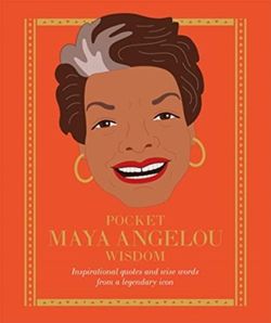 Pocket Maya Angelou Wisdom Inspirational quotes and wise words from a legendary icon