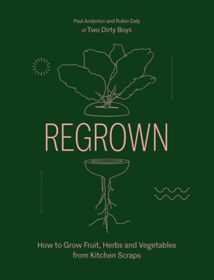 Regrown : How to Grow Fruit, Herbs and Vegetables from Kitchen Scraps