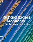 Richard Rogers and Architects: From the House to the City