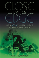 Romano Will Close to the Edge How Yes's Masterpiece Defined Bam Book How Yes's Masterpiece Defined Prog Rock