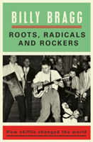 Roots, Radicals and Rockers How Skiffle Changed the World