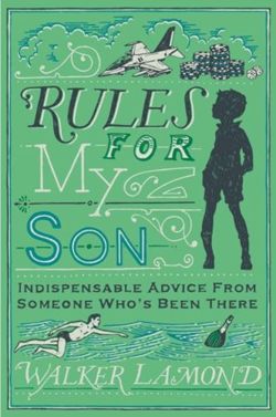 Rules for My Son : Indispensable Advice From Someone Who's Been There