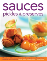 Sauces, Pickles & Preserves More Than 400 Sauces, Salsas, Dips, Dressings, Jams, Jellies, Pickles, Preserves and Chutneys