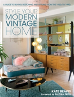 Style your Modern Vintage Home A guide to buying, restoring and styling from the 1920s to 1990s