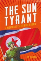 Sun Tyrant A Nightmare Called North Korea
