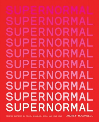 Supernormal : Recipes Inspired by Tokyo, Shanghai, Seoul and Hong Kong