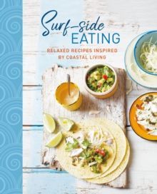 Surf-side Eating : Relaxed Recipes Inspired by Coastal Living