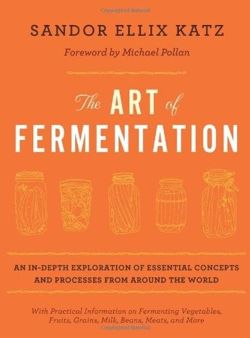 The Art of Fermentation An In-depth Exploration of Essential Concepts and Processes from Around the World
