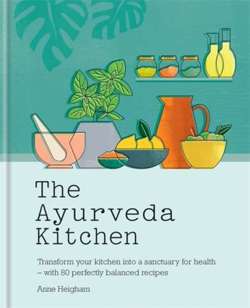 The Ayurveda Kitchen : Transform your kitchen into a sanctuary for health - with 80 perfectly balanced recipes