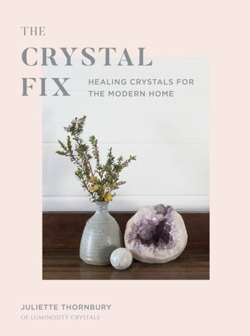 The Crystal Fix : Healing Crystals for the Modern Home