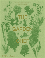 The Garden Chef Recipes and Stories from Plant to Plate
