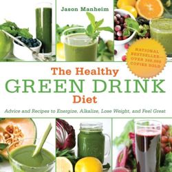 The Healthy Green Drink Diet Advice and Recipes to Energize, Alkalize, Lose Weight, and Feel Great