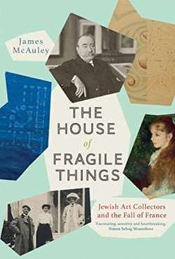 The House of Fragile Things : A History of Jewish Art Collectors in France, 1870-1945
