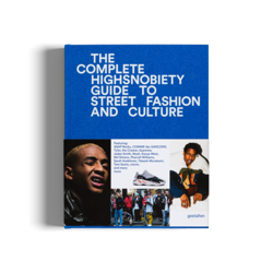 The Incomplete Highsnobiety Guide to Street Fashion and Culture
