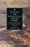 The Intellectuals and the Masses Pride and Prejudice Among the Literary Intelligentsia 1880-1939