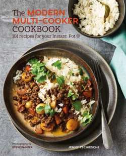 The Modern Multi-cooker Cookbook : 101 Recipes for Your Instant Pot