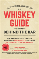 The North American Whiskey Guide from Behind the Bar Real Bartenders' Reviews of More Than 250 Whiskeys--Includes 30 Standout Cocktail Recipes