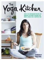 The Yoga Kitchen Over 100 vegetarian recipes to energise the body, balance the mind & make a happier you
