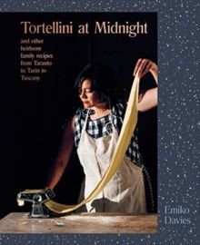 Tortellini at Midnight : and other heirloom family recipes from Taranto to Turin to Tuscany