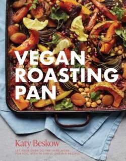 Vegan Roasting Pan : Let Your Oven Do the Hard Work for You, With 70 Simple One-Pan Recipes