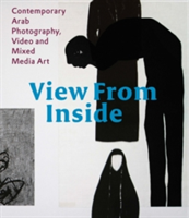 View From the Inside Contemporary Arab Photography, Video and Mixed Media Art