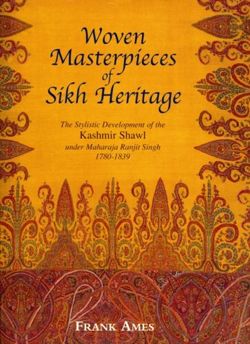 Woven Masterpieces of Sikh Heritage The Stylistic Development of the Kashmir Shawl 1780-1839