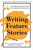 Writing Feature Stories How to Research and Write Articles - From Listicles to Longform